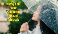 Antalya'da Yağışlar Kapıda! Hangi İlçelerde Sağanak Bekleniyor?