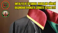 Antalya ve İstanbul Baroları Avukata Şiddete İsyan Etti