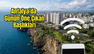 Antalya'da Bugün Neler Yaşandı? 24 Ağustos 2026 Pazartesi Manşetleri