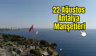 Bugün Antalya’da Neler Oldu? 22 Ağustos’un Öne Çıkan Başlıkları