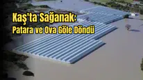 Kaş'ta Sağanak Seraları Vurdu