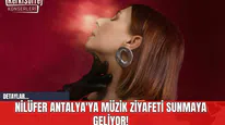 Nilüfer Antalya'ya Müzik Ziyafeti Sunmaya Geliyor!