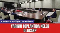 Kabinede değişiklik iddiası: Yarınki toplantıda neler olacak?