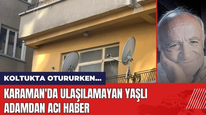 Karaman'da Ulaşılamayan Yaşlı Adamdan Acı Haber