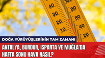 Antalya Burdur Isparta ve Muğla'da Hafta Sonu Hava Nasıl?