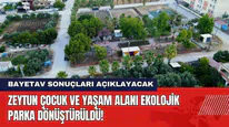 Zeytun Çocuk ve Yaşam Alanı Ekolojik Parka Dönüştürüldü! BAYETAV Sonuçları Açıklayacak