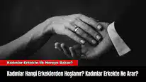 Kadınlar Hangi Erkeklerden Hoşlanır? Kadınlar Erkekte Ne Arar?