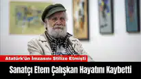 Atatürk'ün İmzasını Stilize Eden Sanatçı Etem Çalışkan Hayatını Kaybetti