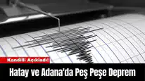 Kandilli Açıkladı! Hatay ve Adana'da Peş Peşe Deprem