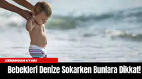 Uzmandan Uyarı: Bebekleri Denize Sokarken Bunlara Dikkat!