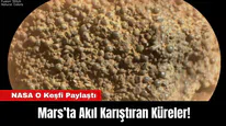 Mars’ta Akıl Karıştıran Küreler! NASA O Keşfi Paylaştı