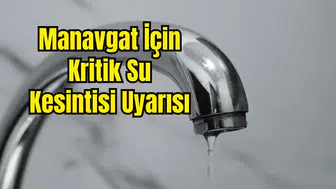 Manavgat'a 10 Saat Su Yok! Kesintiden Etkilenecek Mahalleler