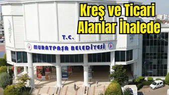Muratpaşa Belediyesi Kreş ve Ticari Alanları Satıyor