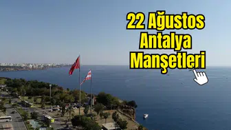 Antalya'da 22 Ağustos’un Öne Çıkan Başlıkları