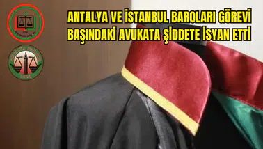 Antalya ve İstanbul Baroları Avukata Şiddete İsyan Etti