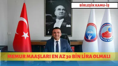 Memur maaşları en az 30 bin lira olmalı