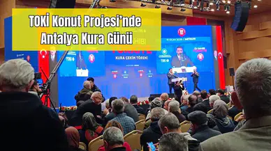 TOKİ Antalya Kuraları: 13 Bin 213 Konut İçin Büyük Heyecan
