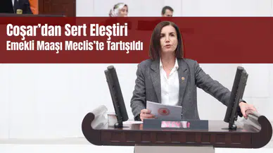 Coşar’dan Emekli Maaşlarına Tepki