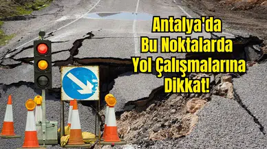 Antalya Trafiğinde 'Yol' Alarmı: 9 İlçede 18 Kritik Nokta