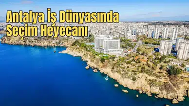 Antalya İş Dünyasında "Seçim Yılı" Maratonu