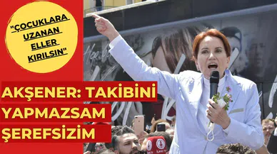 Akşener: Takibini yapmazsam şerefsizim
