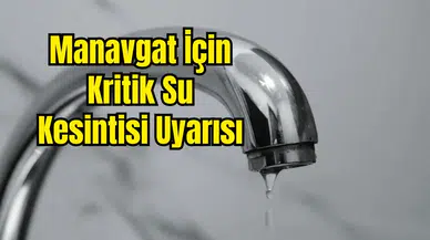 Manavgat'a 10 Saat Su Yok! Kesintiden Etkilenecek Mahalleler