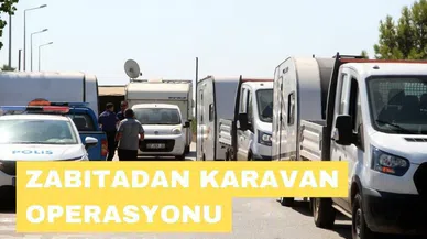Zabıtadan karavan operasyonu 