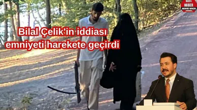 Bilal Çelik'in iddiası emniyeti harekete geçirdi