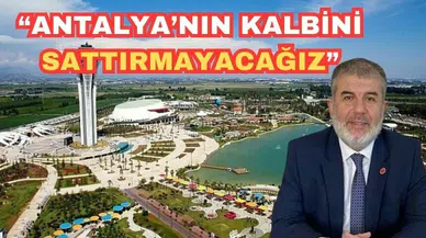 “Antalya’nın kalbini sattırmayacağız”