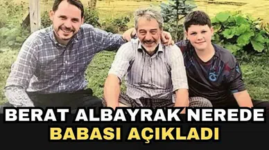 Berat Albayrak nerede, babası açıkladı
