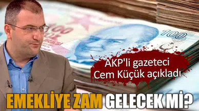Emekliye zam gelecek mi? AKP'li gazeteci Cem Küçük açıkladı