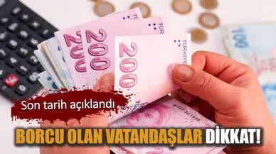 Borcu olan vatandaşlar dikkat! Son tarih açıklandı