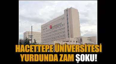 Hacettepe Üniversitesi yurdunda zam şoku!