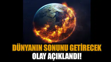 Dünyanın sonunu getirecek olay açıklandı!