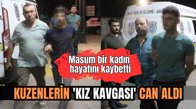 KUZENLERİN KIZ KAVGASINDA MASUM BİR KADIN HAYATINI KAYBETTİ