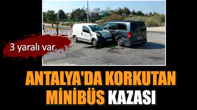 Antalya'da korkutan minibüs kazası: 3 yaralı var