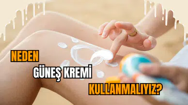 NEDEN GÜNEŞ KREMİ KULLANMALIYIZ?