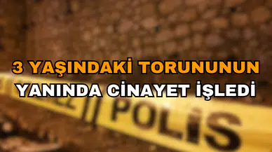 3 Yaşındaki Torununun Yanında Cinayet İşledi