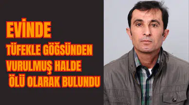 Evinde tüfekle göğsünden vurulmuş halde ölü olarak bulundu