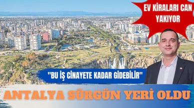 “Antalya sürgün yeri oldu”