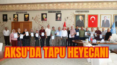 Aksu’da tapu heyecanı