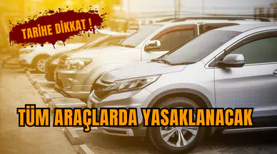 DİKKAT, TÜM ARAÇLARDA YASAKLANACAK !