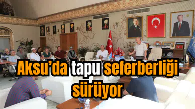Aksu’da tapu seferberliği sürüyor