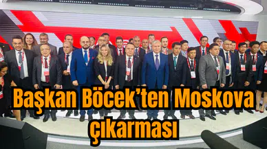 Başkan Böcek’ten Moskova çıkarması