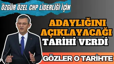 CHP LİDERLİĞİ İÇİN ADAY OLAN ÖZGÜR ÖZEL TARİH VERDİ