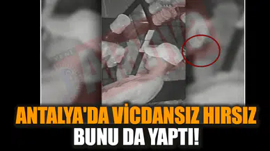 Antalya'da vicdansız hırsız bunu da yaptı!