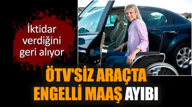 ÖTV'siz araçta engelli maaş ayıbı