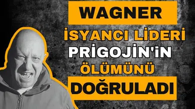 Wagner'in isyancı lideri Prigojin'in ölümü doğrulandı