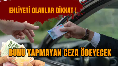 Ehliyeti olanlar dikkat ! Bunu yapmayan ceza ödeyecek