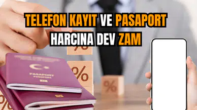 Telefon kayıt ve pasaport harcına dev zam